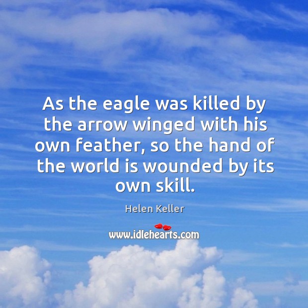 As the eagle was killed by the arrow winged with his own feather World Quotes Image