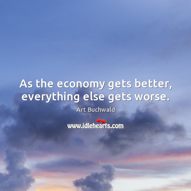As the economy gets better, everything else gets worse. Image