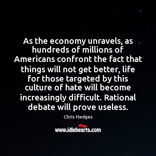 As the economy unravels, as hundreds of millions of Americans confront the Chris Hedges Picture Quote