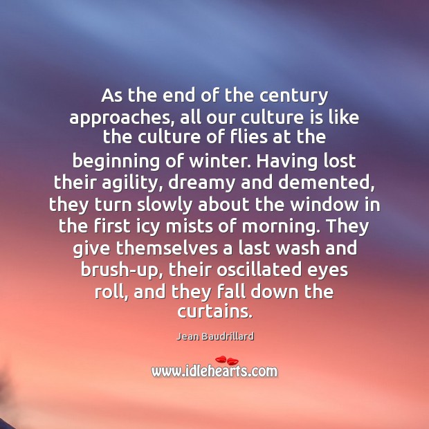 As the end of the century approaches, all our culture is like Jean Baudrillard Picture Quote
