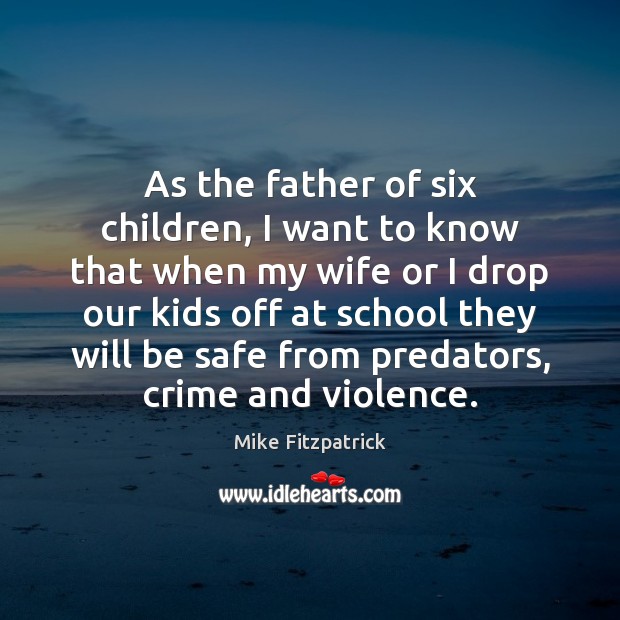 As the father of six children, I want to know that when Crime Quotes Image