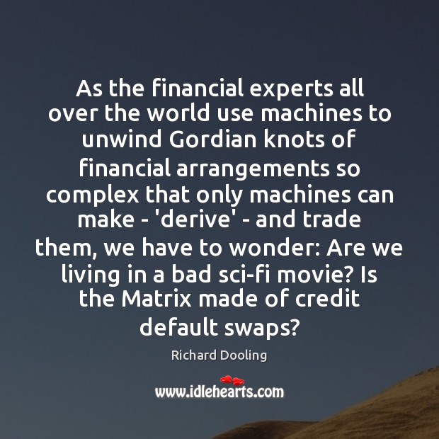 As the financial experts all over the world use machines to unwind Richard Dooling Picture Quote