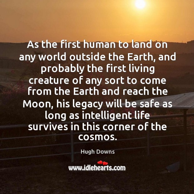 As the first human to land on any world outside the Earth, Hugh Downs Picture Quote