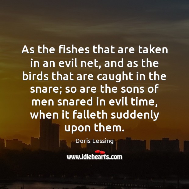 As the fishes that are taken in an evil net, and as Doris Lessing Picture Quote