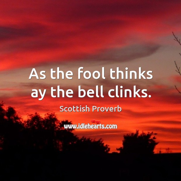 As the fool thinks ay the bell clinks. Image