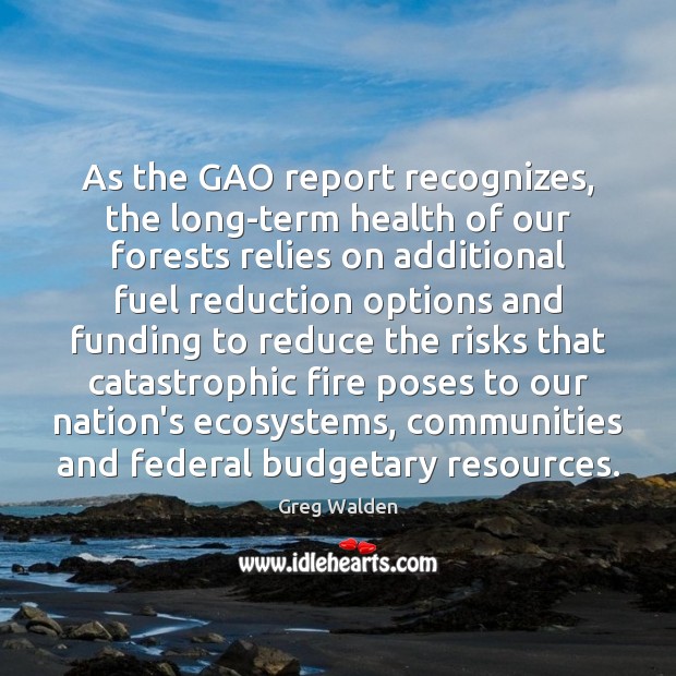 As the GAO report recognizes, the long-term health of our forests relies Image