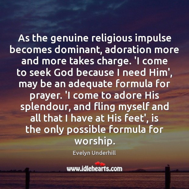 As the genuine religious impulse becomes dominant, adoration more and more takes Evelyn Underhill Picture Quote