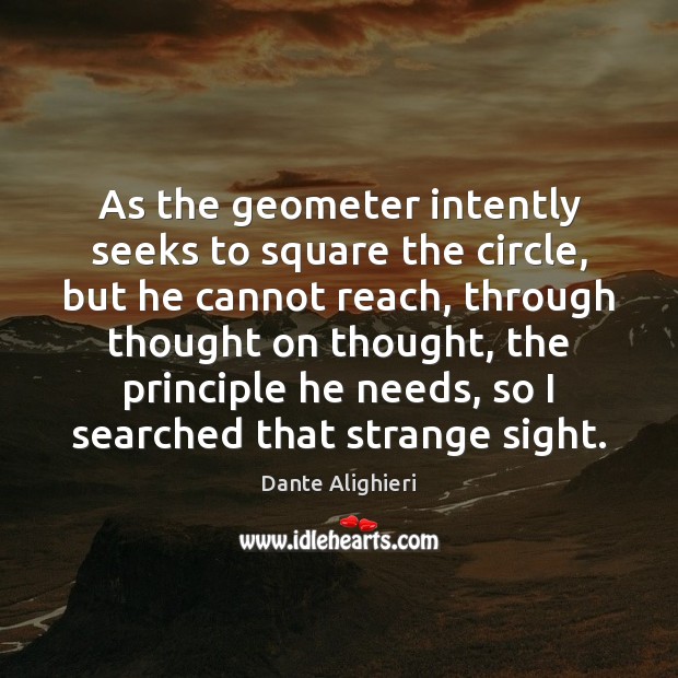 As the geometer intently seeks to square the circle, but he cannot Dante Alighieri Picture Quote