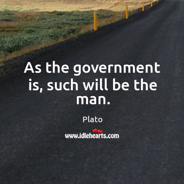As the government is, such will be the man. Plato Picture Quote