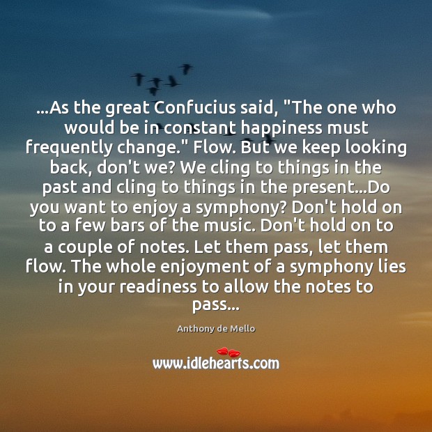 …As the great Confucius said, “The one who would be in constant Anthony de Mello Picture Quote