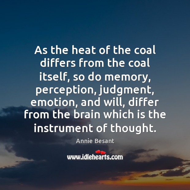 As the heat of the coal differs from the coal itself, so Annie Besant Picture Quote