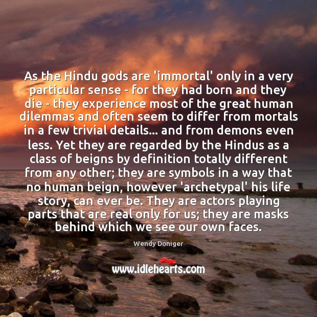 As the Hindu Gods are ‘immortal’ only in a very particular sense Wendy Doniger Picture Quote