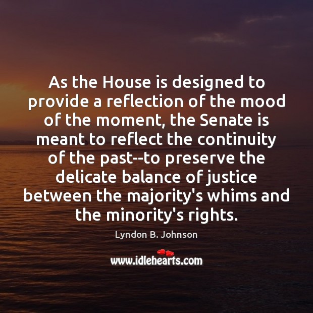 As the House is designed to provide a reflection of the mood Lyndon B. Johnson Picture Quote