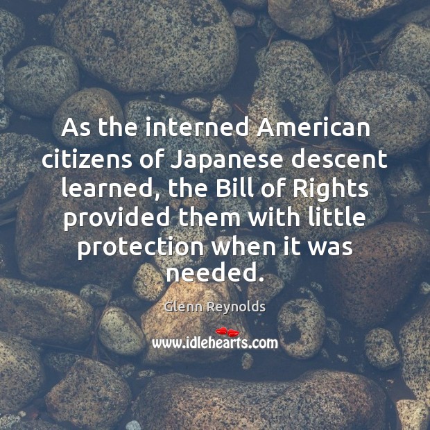 As the interned American citizens of Japanese descent learned, the Bill of 