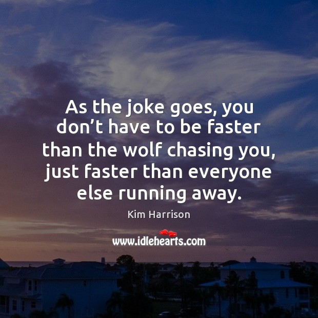 As the joke goes, you don’t have to be faster than Kim Harrison Picture Quote