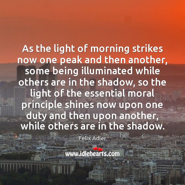 As the light of morning strikes now one peak and then another, Felix Adler Picture Quote