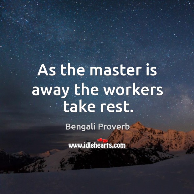 As the master is away the workers take rest. Bengali Proverbs Image