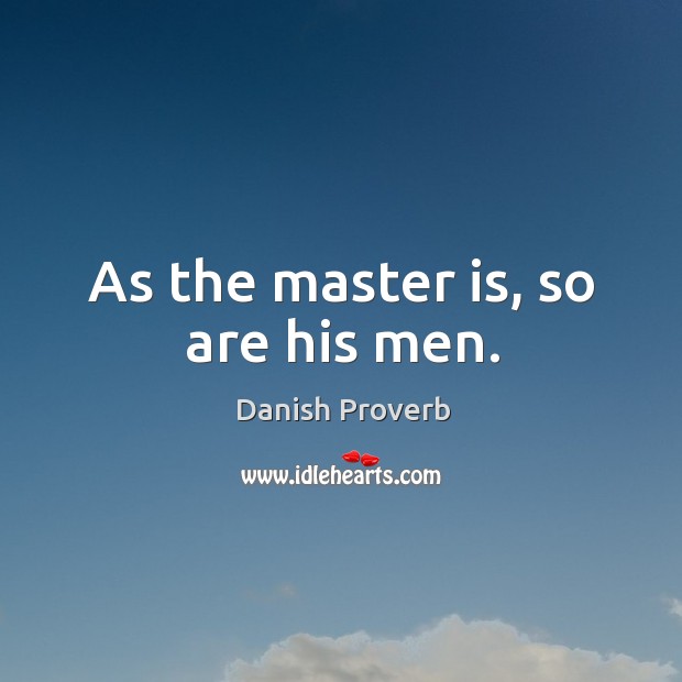 As the master is, so are his men. Image