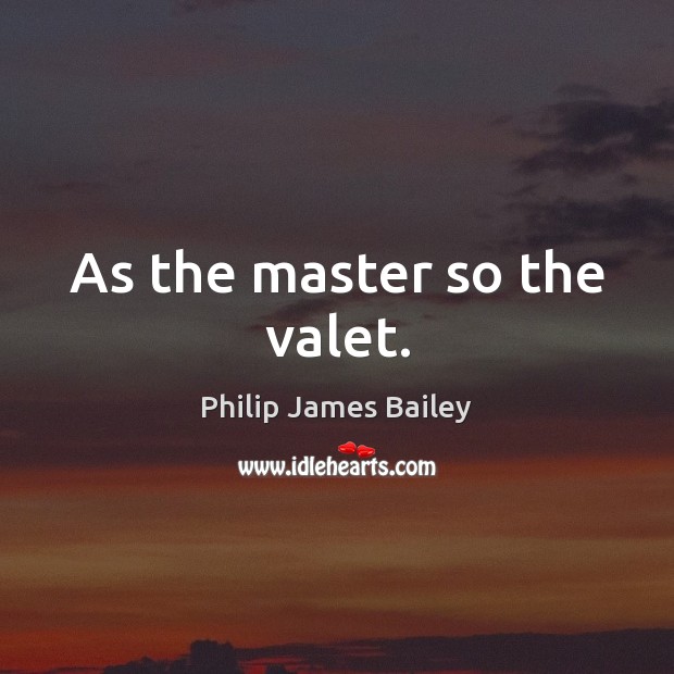 As the master so the valet. Image