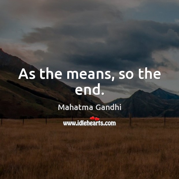 As the means, so the end. Mahatma Gandhi Picture Quote
