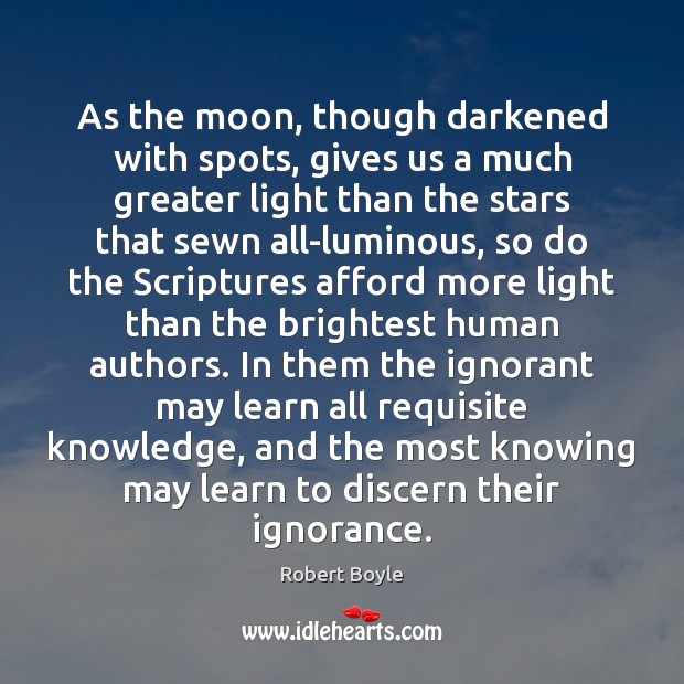 As the moon, though darkened with spots, gives us a much greater 