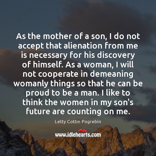 As the mother of a son, I do not accept that alienation Letty Cottin Pogrebin Picture Quote