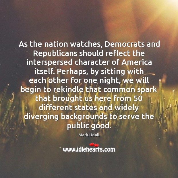 As the nation watches, Democrats and Republicans should reflect the interspersed character Mark Udall Picture Quote