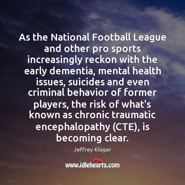 As the National Football League and other pro sports increasingly reckon with Jeffrey Kluger Picture Quote
