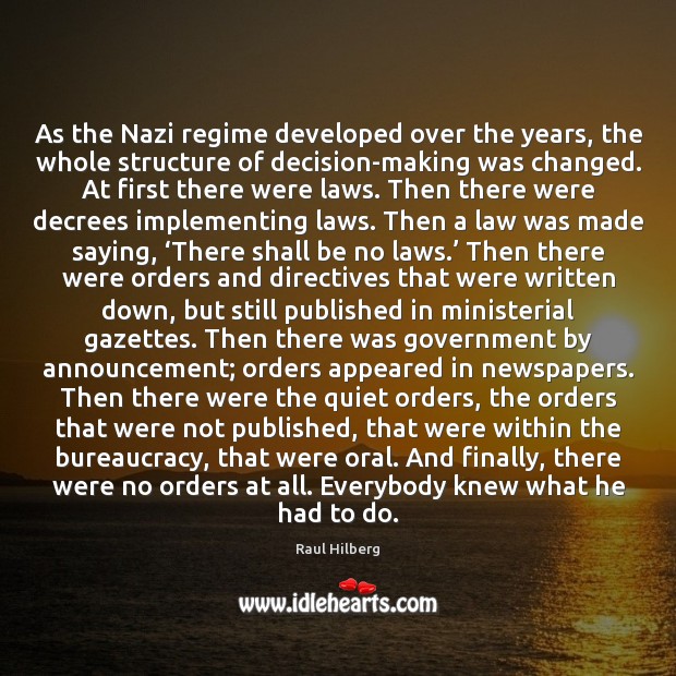 As the Nazi regime developed over the years, the whole structure of Raul Hilberg Picture Quote