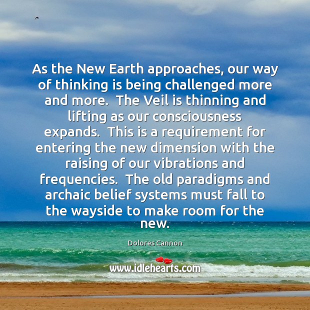 As the New Earth approaches, our way of thinking is being challenged Dolores Cannon Picture Quote