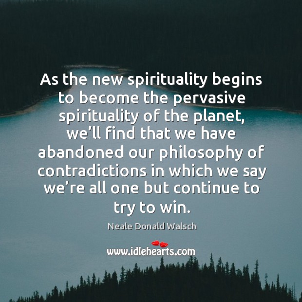 As the new spirituality begins to become the pervasive spirituality of the planet Image