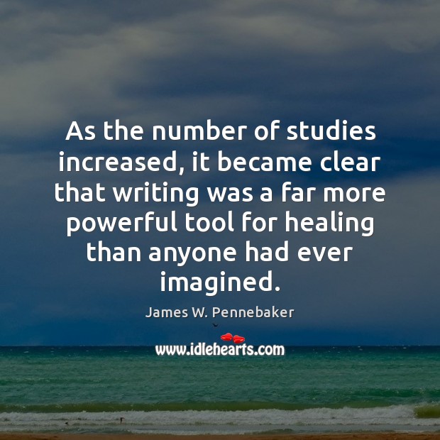 As the number of studies increased, it became clear that writing was James W. Pennebaker Picture Quote