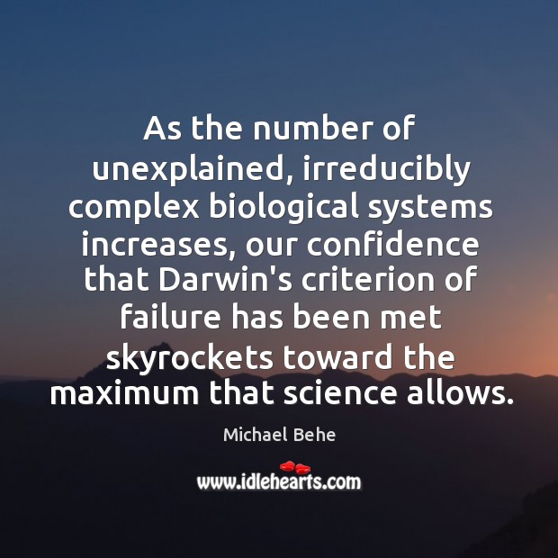 As the number of unexplained, irreducibly complex biological systems increases, our confidence Michael Behe Picture Quote