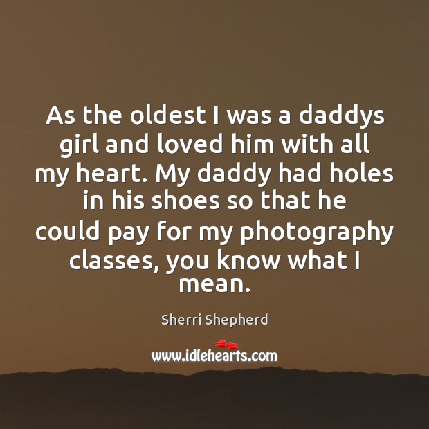 As the oldest I was a daddys girl and loved him with Sherri Shepherd Picture Quote
