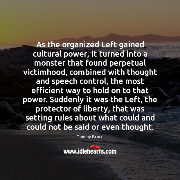 As the organized Left gained cultural power, it turned into a monster Tammy Bruce Picture Quote