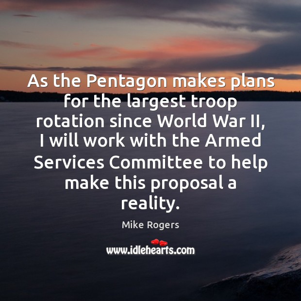 As the Pentagon makes plans for the largest troop rotation since World Mike Rogers Picture Quote