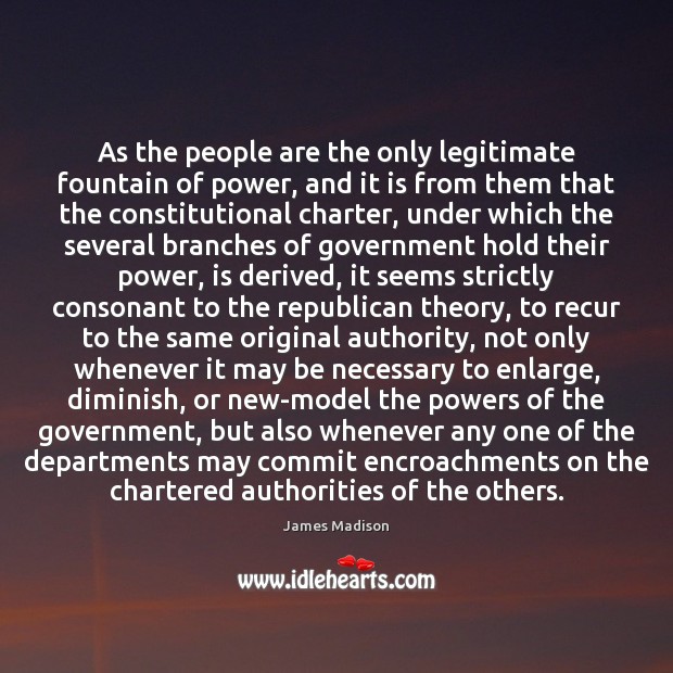 As the people are the only legitimate fountain of power, and it Image