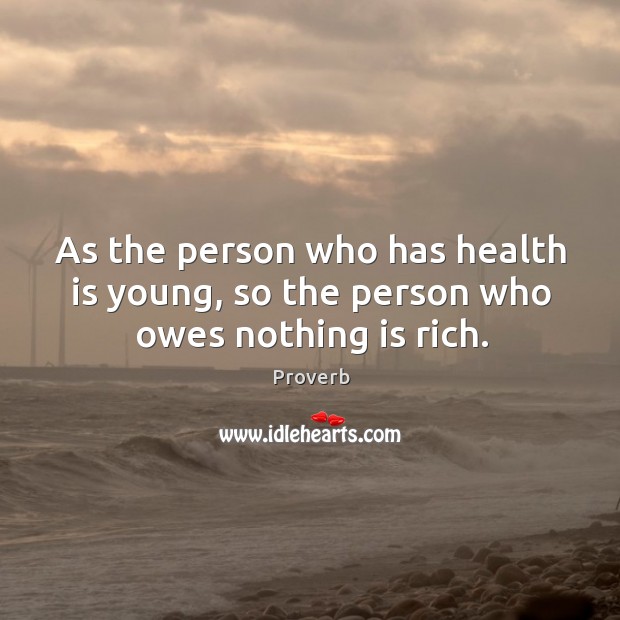 As the person who has health is young, so the person Image