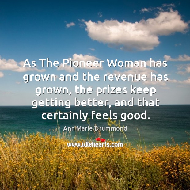 As the pioneer woman has grown and the revenue has grown, the prizes keep getting better Ann Marie Drummond Picture Quote
