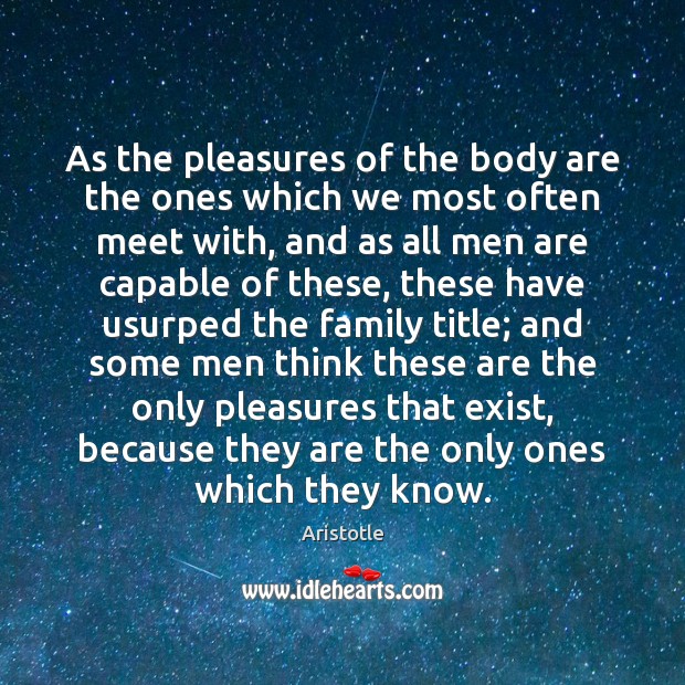 As the pleasures of the body are the ones which we most Aristotle Picture Quote