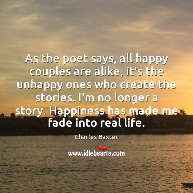 As the poet says, all happy couples are alike, it’s the unhappy Charles Baxter Picture Quote