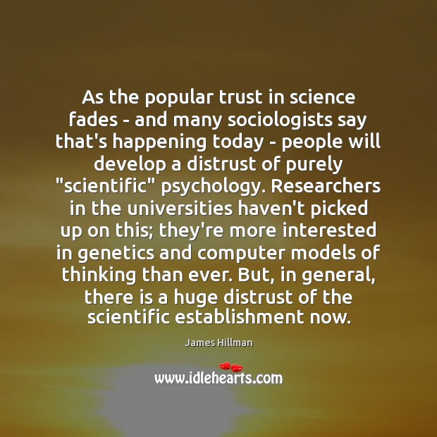 As the popular trust in science fades – and many sociologists say James Hillman Picture Quote