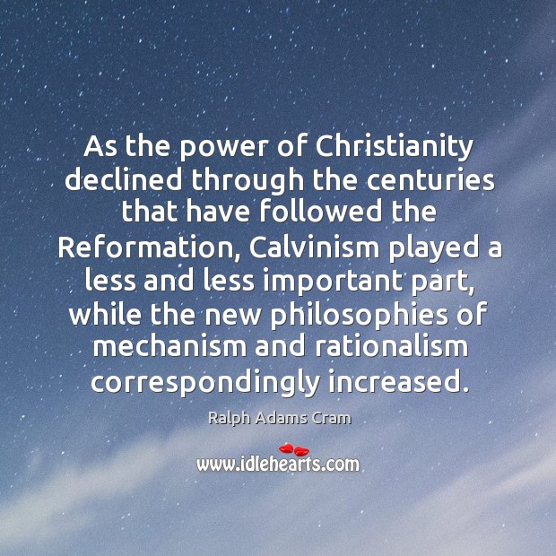 As the power of christianity declined through the centuries that have followed the Ralph Adams Cram Picture Quote