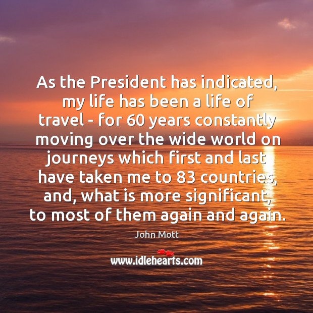 As the President has indicated, my life has been a life of John Mott Picture Quote