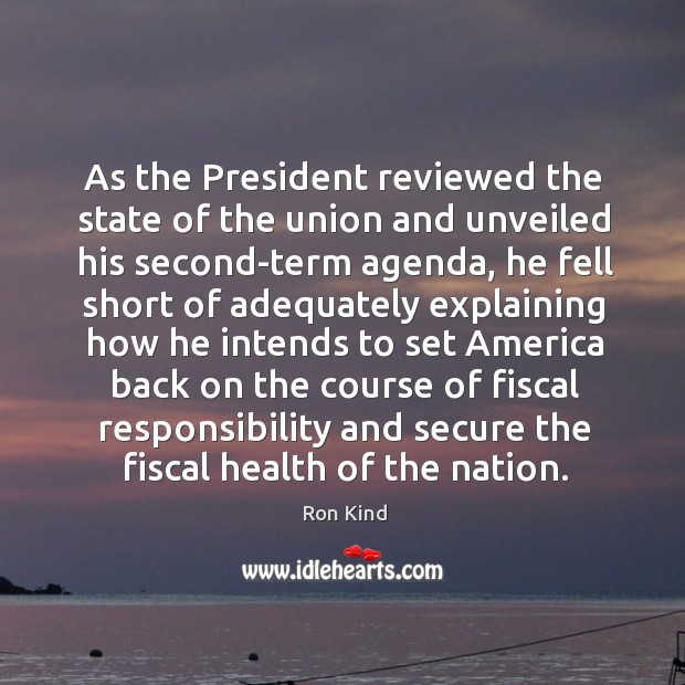 As the president reviewed the state of the union and unveiled his second-term agenda Ron Kind Picture Quote
