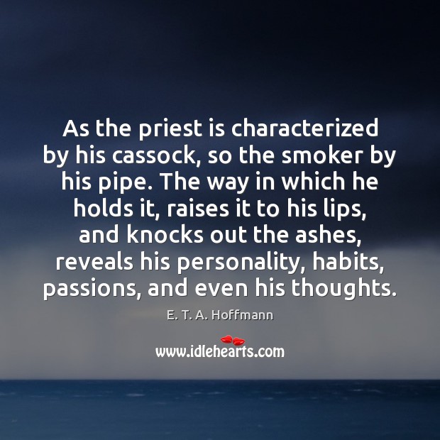 As the priest is characterized by his cassock, so the smoker by E. T. A. Hoffmann Picture Quote