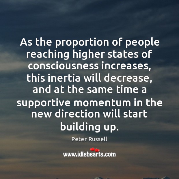 As the proportion of people reaching higher states of consciousness increases, this Peter Russell Picture Quote