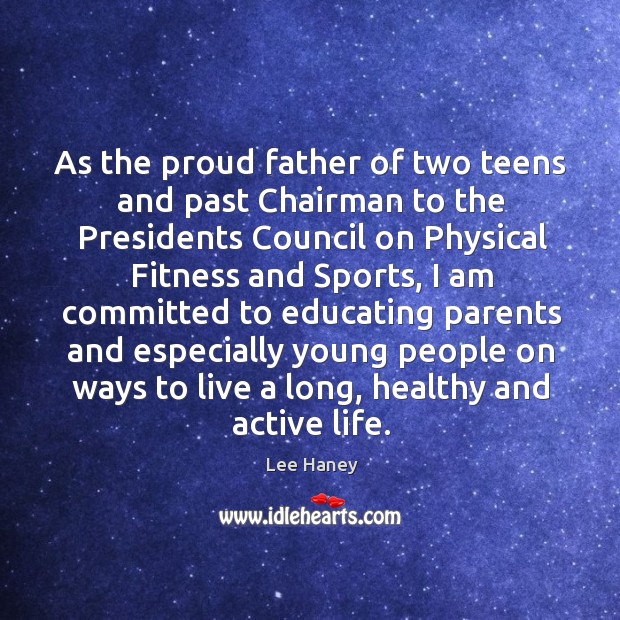 As the proud father of two teens and past chairman to the presidents council on physical fitness and sports Fitness Quotes Image