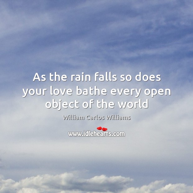 As the rain falls so does your love bathe every open object of the world Image