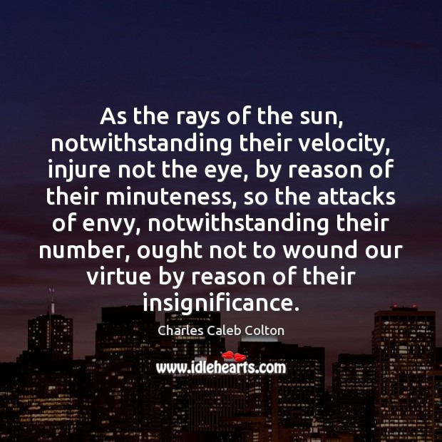 As the rays of the sun, notwithstanding their velocity, injure not the Charles Caleb Colton Picture Quote